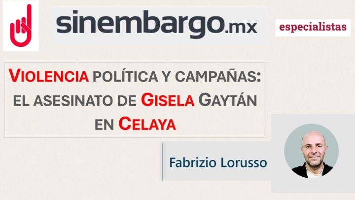 Violencia política y campañas: el asesinato de Gisela Gaytán en Celaya