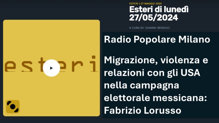 Migrazione, violenza e USA nella campagna elettorale messicana: Radio Popolare Milano